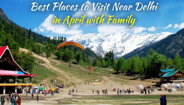 10 Best Places To Visit Near Delhi In April With Family India Travel Blog