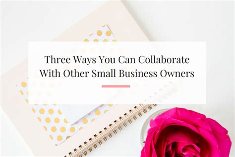 3 Ways You Can Collaborate With Other Small Business Owners Imperfect