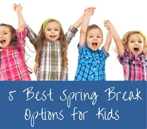 5 Best Spring Break Options For Kids Spring Break Kids Spring Break