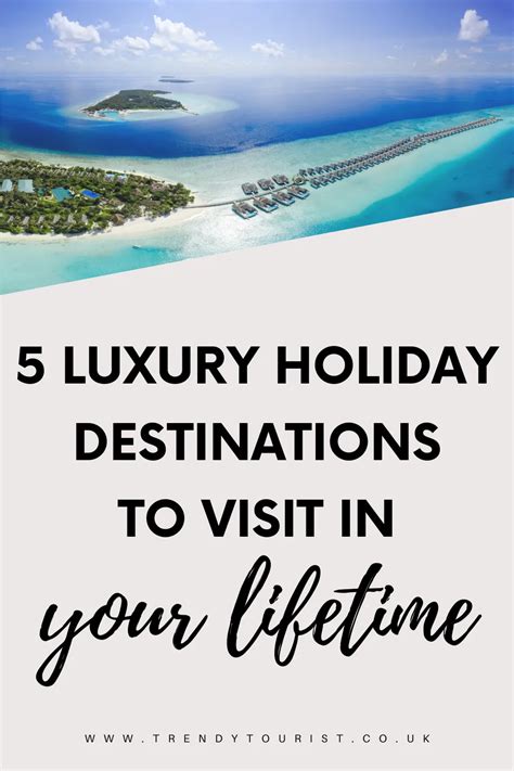 5 Luxury Holiday Destinations To Visit In Your Lifetime Trendy Tourist