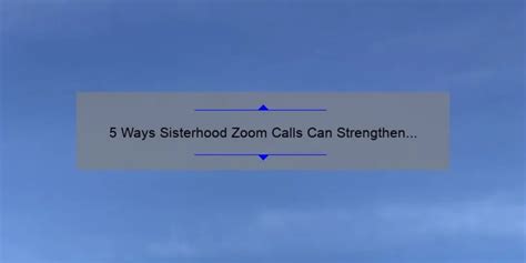 5 Ways Sisterhood Zoom Calls Can Strengthen Your Bonds Personal Story