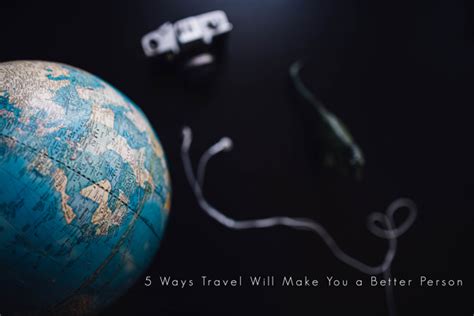 5 Ways Travel Will Make You A Better Person Lori Rochino