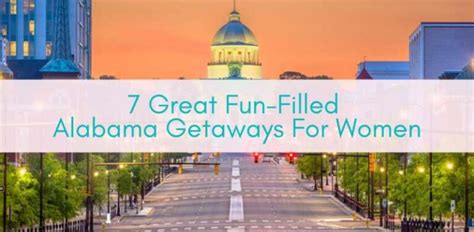 7 Great Fun Filled Alabama Getaways For Women Girls Who Travel