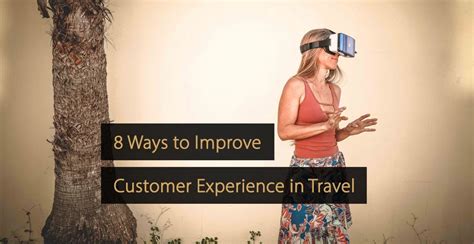 8 Ways To Improve Customer Experience In The Travel Industry Travel