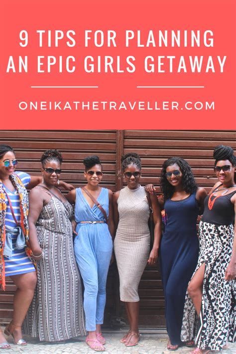 9 Tips For Planning An Epic Girls Getaway Oneika The Traveller