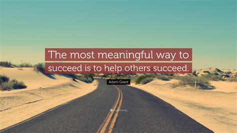 Adam Grant Quote The Most Meaningful Way To Succeed Is To Help Others