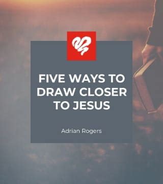 Adrian Rogers Five Ways To Draw Closer To Jesus Watch 2023 Online