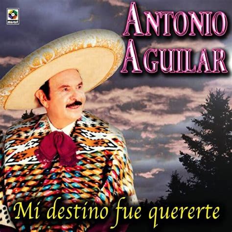 Amp Quot Mi Destino Fue Quererte Amp Quot Lyrics By Antonio Aguilar Ay Que Suerte Tan