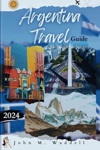 Argentina Travel Guide 2024 Your Updated And Most Recent Comprehensive