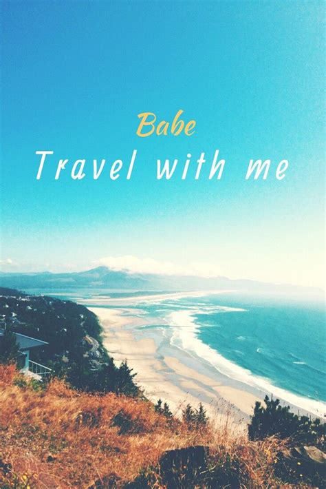 Babe Travel With Me Travel Quotes Travel Together Quotes Travel