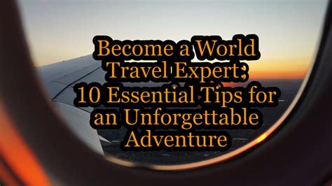 Become A World Travel Expert 10 Essential Tips For An Unforgettable