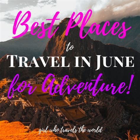 Best Places To Travel In June For Adventure Girl Who Travels The World