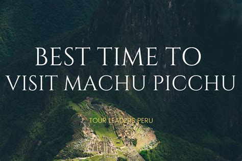 Best Time To Visit Machu Picchu Tour Leaders Peru Travel