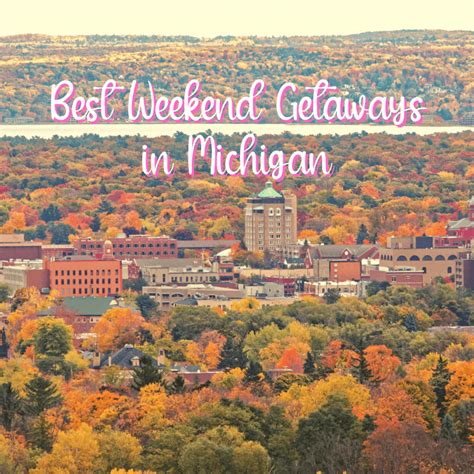 Best Weekend Getaways In Michigan A Local S Ultimate Guide