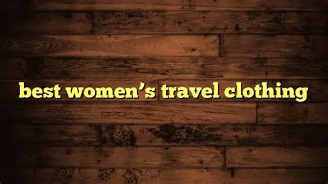 Best Women S Travel Clothing Travelers Plans