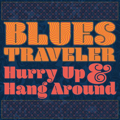 Blues Traveler Announce New Lp Hurry Up Hang Around Glide Magazine