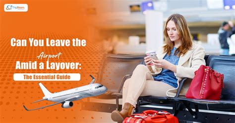 Can You Leave The Airport Amid A Layover The Essential Guide Tripbeam Ca