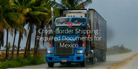 Cross Border Shipping Required Documents For Mexico Truck Rail