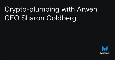 Crypto Plumbing With Arwen Ceo Sharon Goldberg Messari