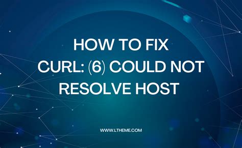 Curl 6 Could Not Resolve Host Ltheme