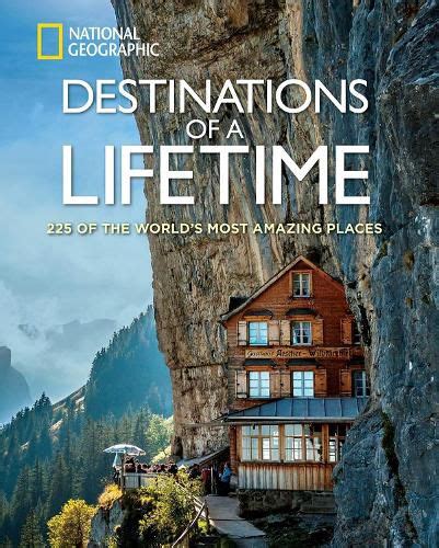 Destinations Of A Lifetime 225 Of The World Amp 39 S Most Amazing Places By National Geographic Society