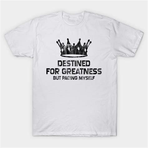 Destined For Greatness Greatness T Shirt Teepublic