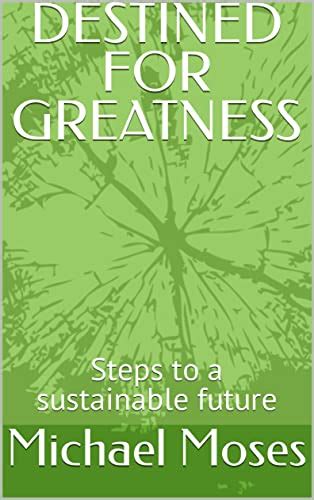 Destined For Greatness Steps To A Sustainable Future Kindle Edition By Moses Michael