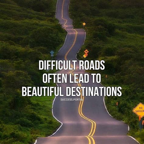 Difficult Roads Lead Beautiful Destinations