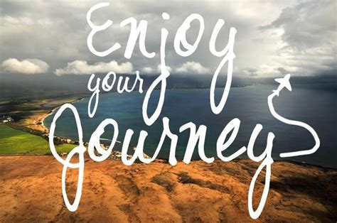 Enjoy The Journey Quotes Quotesgram