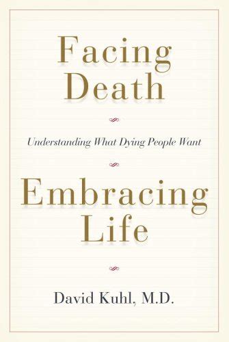 Facing Death Embracing Life Understanding What Dying People Want