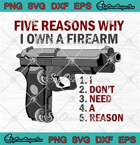 Five Reasons Why I Own A Firearm Svg I Don T Need A Reason Svg Png Eps