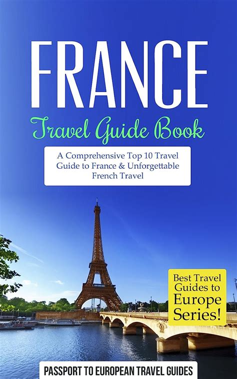 France Travel Guide Book A Comprehensive Top Ten Travel Guide To