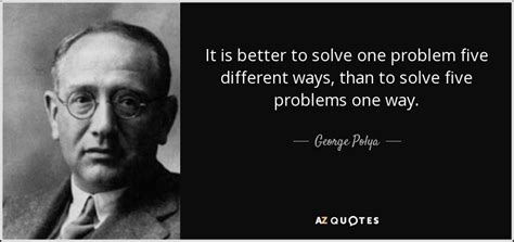 George P Lya Quote It Is Better To Solve One Problem Five Different