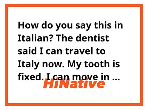 How Do You Say The Dentist Said I Can Travel To Italy Now My Tooth Is