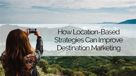 How Location Based Strategies Can Improve Destination Marketing