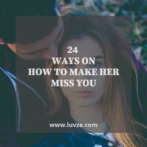 How To Make Her Miss You Like Crazy 24 Proven Tips