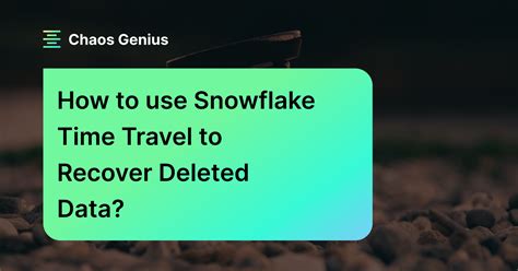 How To Use Snowflake Time Travel To Recover Deleted Data