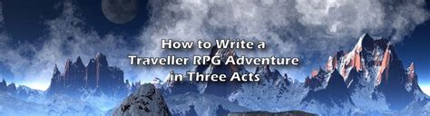 How To Write A Traveller Rpg Adventure In Three Acts