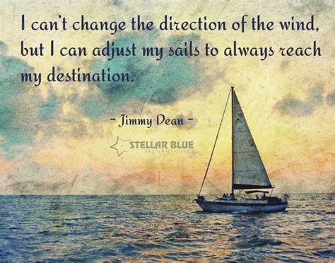 I Can Amp 39 T Always Change The Direction Of The Wind But I Can Adjust My Sails To Always Reach My