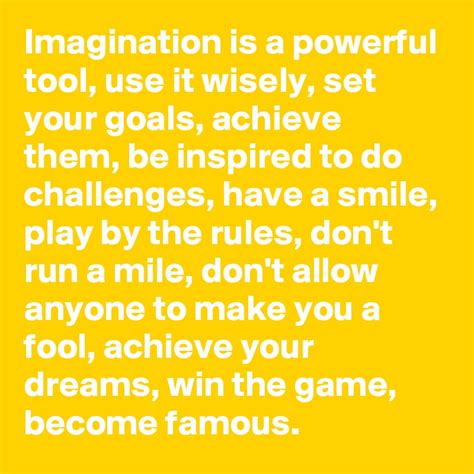 Imagination Is A Powerful Tool Use It Wisely Set Your Goals Achieve