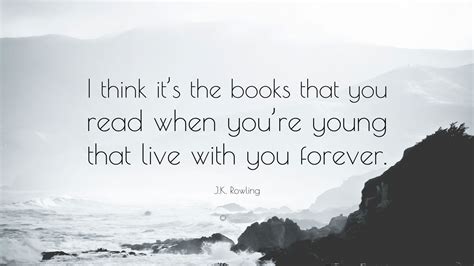 J K Rowling Quote I Think It S The Books That You Read When You Re