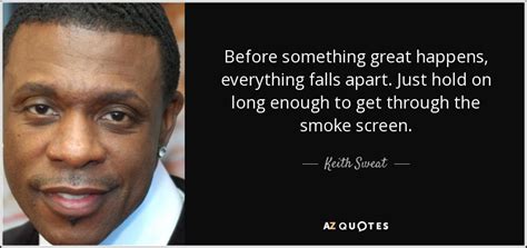 Keith Sweat Quote Before Something Great Happens Everything Falls