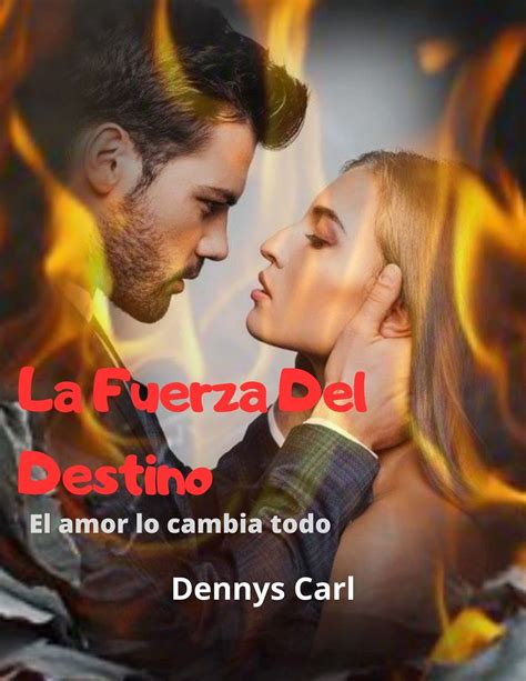 La Fuerza Del Destino El Amor Lo Cambia Todo By Dennys Carl Goodreads