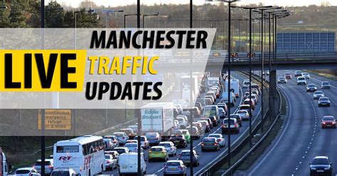 Manchester Traffic And Travel News And Updates On M62 M60 M6 Buses Trains And Metrolink