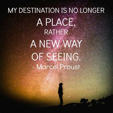 Marcel Proust Quote My Destination Is No Longer A Place Rather A New Way Of Seeing