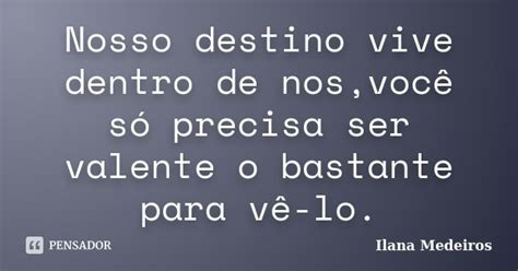 Nosso Destino Vive Dentro De Nos Voc Ilana Medeiros Pensador