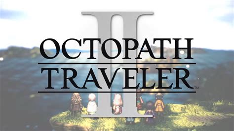 Octopath Traveler 2 Has Been Revealed Will Star 8 New Characters Attack Of The Fanboy