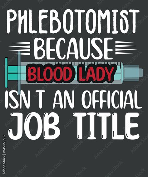 Phlebotomist Because Blood Lady Isn T An Official Job Title T Shirt