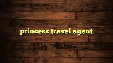 Princess Travel Agent Travelers Plans