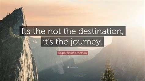 Ralph Waldo Emerson Quote Its The Not The Destination It S The